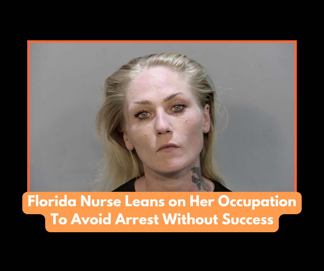 Florida LPN Leans on Her Occupation To Avoid Arrest Without Success